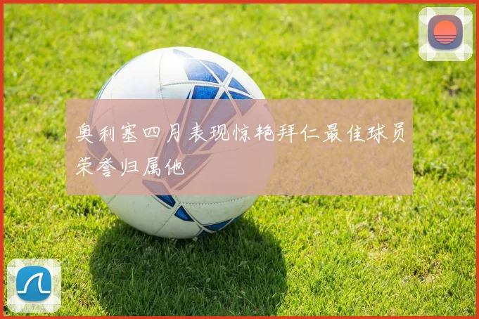 奥利塞四月表现惊艳拜仁最佳球员荣誉归属他